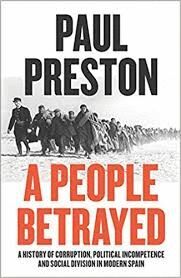 A PEOPLE BETRAYED : A HISTORY OF CORRUPTION, POLITICAL INCOMPETENCE AND SOCIAL DIVISION IN MODERN SPAIN 1874-2018