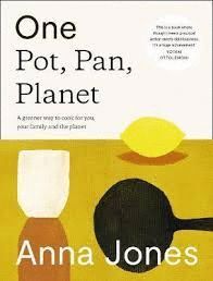 ONE: POT, PAN, PLANET : A GREENER WAY TO COOK FOR YOU, YOUR FAMILY AND THE PLANET