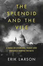 THE SPLENDID AND THE VILE : A SAGA OF CHURCHILL, FAMILY AND DEFIANCE DURING THE BLITZ