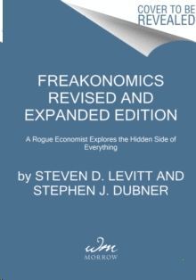 FREAKONOMICS REVISED AND EXPANDED EDITION : A ROGUE ECONOMIST EXPLORES THE HIDDEN SIDE OF EVERYTHING