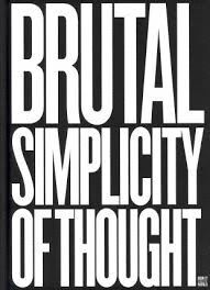 BRUTAL SIMPLICITY OF THOUGHT