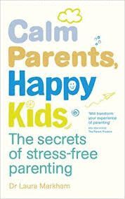 CALM PARENTS, HAPPY KIDS : THE SECRETS OF STRESS-FREE PARENTING