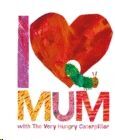 I LOVE MUM WITH THE VERY HUNGRY CATERPILLAR