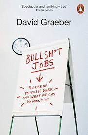 BULLSHIT JOBS : THE RISE OF POINTLESS WORK, AND WHAT WE CAN DO ABOUT IT