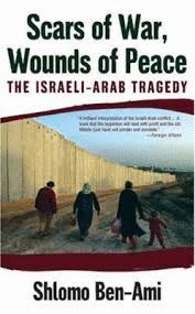 SCARS OF WAR, WOUNDS OF PEACE : THE ISRAELI-ARAB TRAGEDY