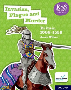KS3 HISTORY 4TH EDITION: INVASION, PLAGUE AND MURDER: BRITAIN 1066-1558 STUDENT BOOK