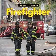 I WANT TO BE A FIREFIGHTER