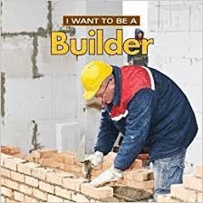 I WANT TO BE A BUILDER