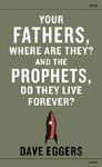 YOUR FATHERS WHERE ARE THEY? AND THE PROPHETS DO THEY LIVE FOREVER?