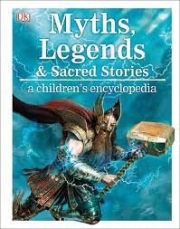 MYTHS, LEGENDS, AND SACRED STORIES A CHILDREN'S ENCYCLOPEDIA