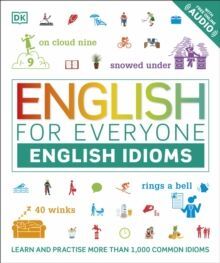 ENGLISH FOR EVERYONE ENGLISH IDIOMS : LEARN AND PRACTISE COMMON IDIOMS AND EXPRESSIONS