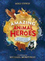TALES OF AMAZING ANIMAL HEROES : WITH AN INTRODUCTION FROM MICHAEL MORPURGO