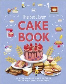THE BEST EVER CAKE BOOK : 20 STEP-BY-STEP CAKE RECIPES FROM AROUND THE WORLD