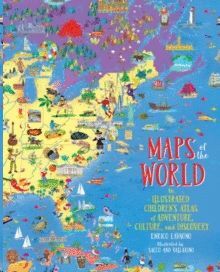 MAPS OF THE WORLD : AN ILLUSTRATED CHILDREN'S ATLAS OF ADVENTURE, CULTURE, AND DISCOVERY