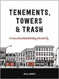 TENEMENTS, TOWERS & TRASH. AN UNCONVENTIONAL ILLUSTRATED HISTORY OF NEW YORK CITY