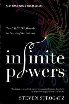 INFINITE POWERS : HOW CALCULUS REVEALS THE SECRETS OF THE UNIVERSE