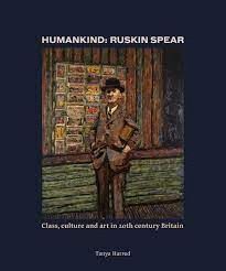 HUMANKIND: RUSKIN SPEAR : CLASS, CULTURE AND ART IN 20TH-CENTURY BRITAIN