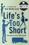 LIFE`S TOO SHORT