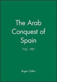 THE ARAB CONQUEST OF SPAIN 710-797