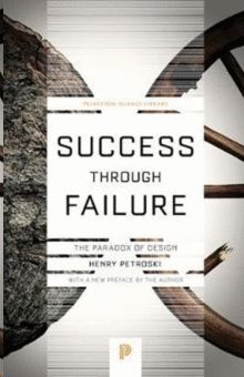 SUCCESS THROUGH FAILURE : THE PARADOX OF DESIGN