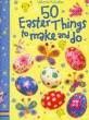 50 EASTER THINGS TO MAKE AND DO