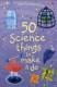 50 SCIENCE THINGS TO MAKE AND DO