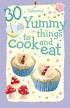 30 YUMMY THINGS TO COOK & EAT