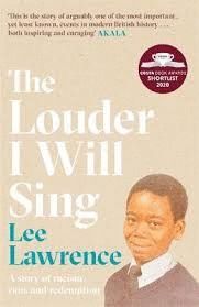 THE LOUDER I WILL SING : A STORY OF RACISM, RIOTS AND REDEMPTION: WINNER OF THE 2020 COSTA BIOGRAPHY AWARD
