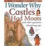 I WONDER WHY CASTLES HAD MOATS & OTHER Q