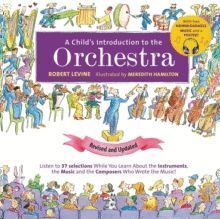 A CHILD'S INTRODUCTION TO THE ORCHESTRA (REVISED AND UPDATED) : LISTEN TO 37 SELECTIONS WHILE YOU LEARN ABOUT THE INSTRUMENTS, THE MUSIC, AND THE COMPOSERS WHO WROTE THE MUSIC!