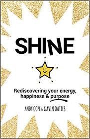 SHINE : REDISCOVERING YOUR ENERGY, HAPPINESS AND PURPOSE
