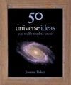 50 IDEAS YOU REALLY NEED TO KNOW THE UNIVERSE