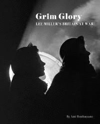 GRIM GLORY. : LEE MILLER'S BRITAIN AT WAR