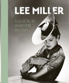 LEE MILLER. FASHION IN WARTIME BRITAIN