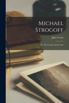 MICHAEL STROGOFF OR, THE COURIER OF THE CZAR