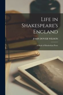 LIFE IN SHAKESPEARE'S ENGLAND; A BOOK OF ELIZABETHAN PROSE
