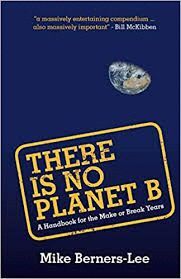 THERE IS NO PLANET B : A HANDBOOK FOR THE MAKE OR BREAK YEARS