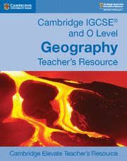 CAMBRIDGE IGCSE® AND O LEVEL GEOGRAPHY CAMBRIDGE ELEVATE TEACHER'S RESOURCE