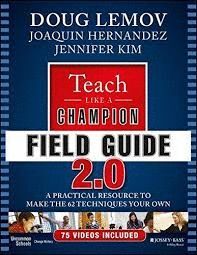 TEACH LIKE A CHAMPION FIELD GUIDE 2.0 : A PRACTICAL RESOURCE TO MAKE THE 62 TECHNIQUES YOUR OWN