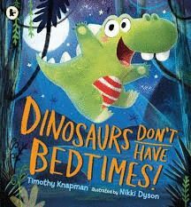 DINOSAURS DON`T HAVE BEDTIMES!