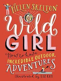 WILD GIRL: HOW TO HAVE INCREDIBLE OUTDOOR ADVENTURES