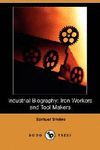INDUSTRIAL BIOGRAPHY: IRON WORKERS AND TOOL MAKERS