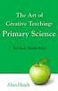 THE ART OF CREATIVE TEACHING: PRIMARY SCIENCE