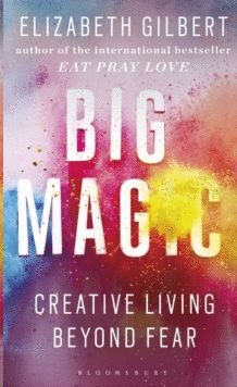 BIG MAGIC : CREATIVE LIVING BEYOND FEAR