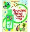 RECYCLING THINGS TO MAKE & DO