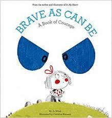 BRAVE AS CAN BE : A BOOK OF COURAGE*