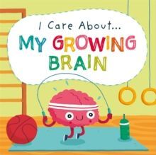 I CARE ABOUT: MY GROWING BRAIN