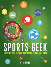 SPORTS GEEK : A VISUAL TOUR OF SPORTING MYTHS, DEBATE AND DATA
