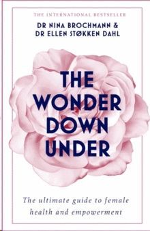 THE WONDER DOWN UNDER : A USER'S GUIDE TO THE VAGINA