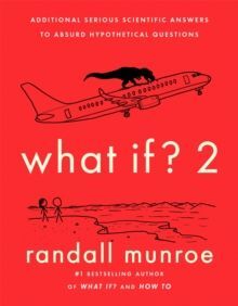 WHAT IF? 2 : ADDITIONAL SERIOUS SCIENTIFIC ANSWERS TO ABSURD HYPOTHETICAL QUESTIONS